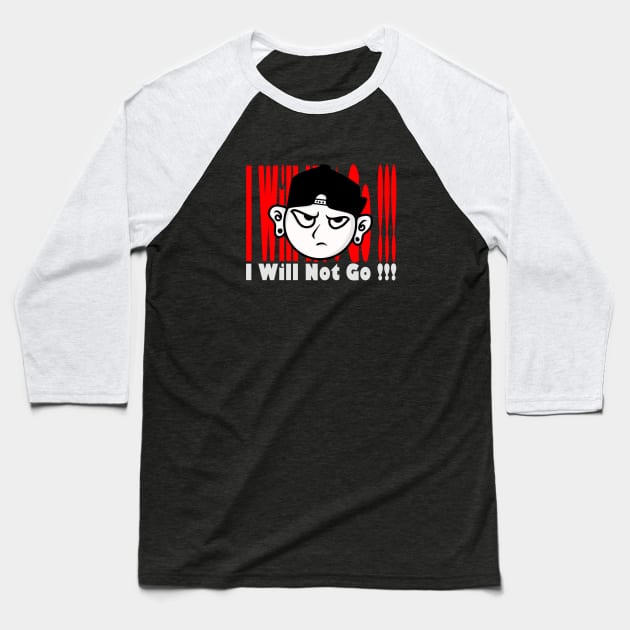 I WILL NOT GO Baseball T-Shirt by Ghembikz Art